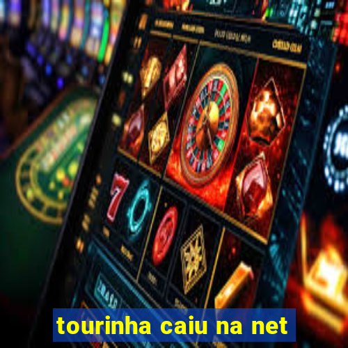 tourinha caiu na net